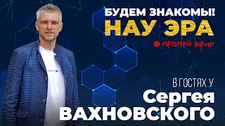 Будем знакомы! НАУ ЭРА. В гостях у Сергея Вахновского.