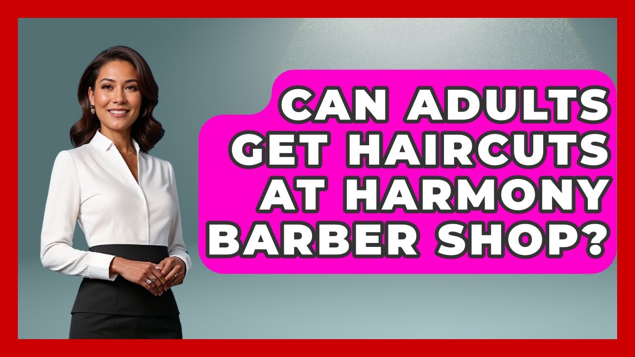 Can Adults Get Haircuts At Harmony Barber Shop? - Kingdom Of Treasures