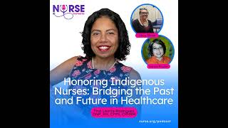Honoring Indigenous Nurses: Bridging the Past and Future in Healthcare (With Dr. Tina Loarte-Rodr...