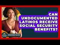 Can Undocumented Latinos Receive Social Security Benefits? | Latino Retirement Solutions News