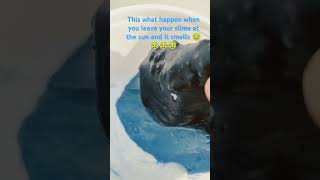 Slime when expose to sun ☀️☀️☀️☀️