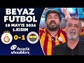 Beyaz Futbol 19 Mayıs 2024 1.Kısım / Galatasaray 0-1 Fenerbahçe