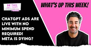 What’s Up THIS WEEK! 😬 ChatGPT Ads Are Live With NO Minimum Spend Required! Meta Is Dying? 🔥