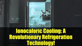 Ionocaloric Cooling: A Revolutionary Refrigeration Technology!