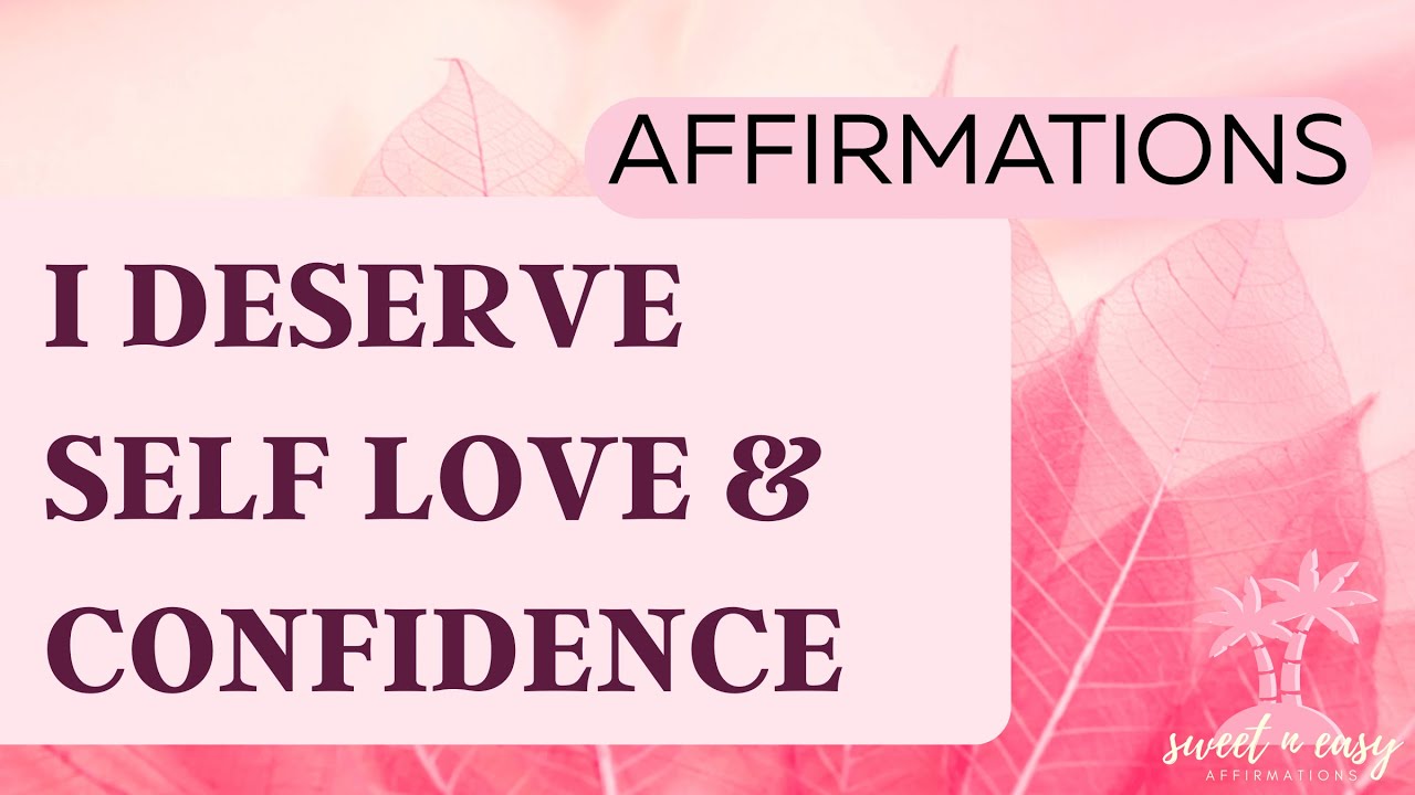 Self Love & Confidence Affirmations - You Deserve to Feel Good About Yourself