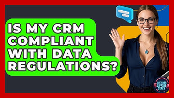 Is My CRM Compliant With Data Regulations? - Customer Support Coach
