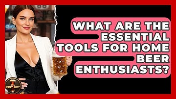 What Are the Essential Tools for Home Beer Enthusiasts? | The Pint Guy