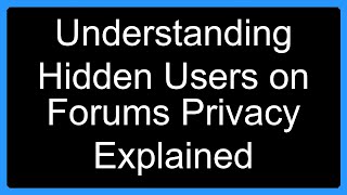 Understanding Hidden Users on Forums Privacy Explained