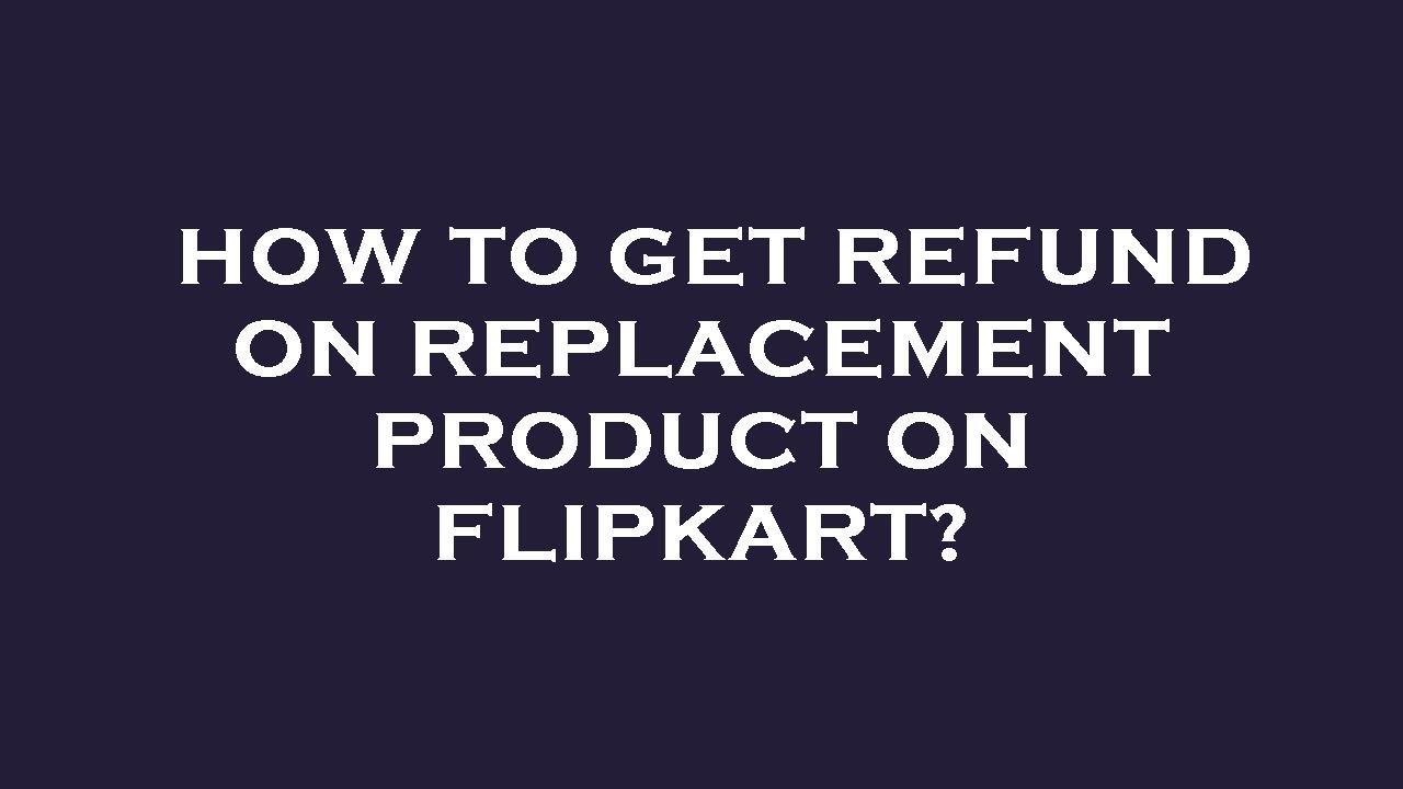 How To Get Refund On Replacement Product On Flipkart YouTube how-to-get-refund-on-replacement-product-on-flipkart-youtube