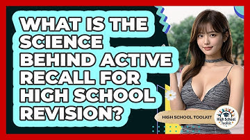 What Is The Science Behind Active Recall For High School Revision? - High School Toolkit