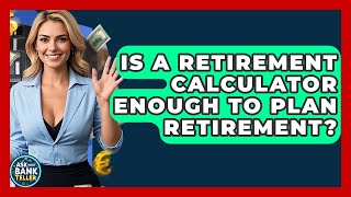 Is A Retirement Calculator Enough To Plan Retirement? - Ask Your Bank Teller
