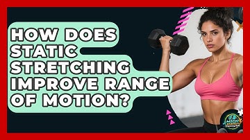 How Does Static Stretching Improve Range Of Motion? - High Energy Training Hub