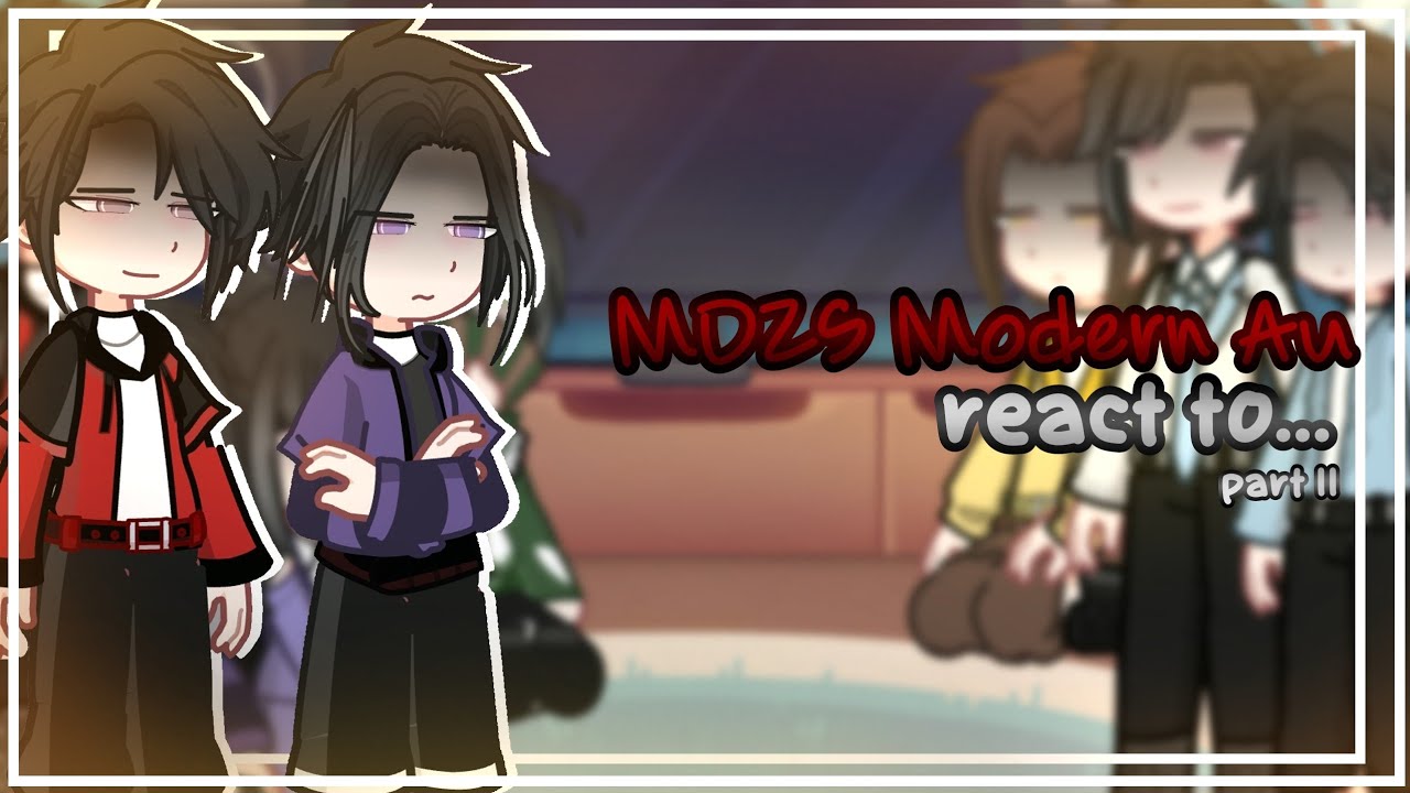 MDZS Modern au React To... [] MDZS AU [] Part II