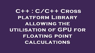 C Cc Cross Platform Library Allowing The Utilisation Of Gpu For Floating Point Calculations