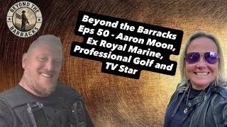 Beyond the Barracks Eps 50 - Aaron Moon #royalmarines #veteran #celebrity #specialforces #hunted