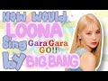 How would LOONA sing "Gara Gara Go!!" by Big Bang ?