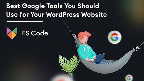 Best Google Tools You Should Use for Your WordPress Website