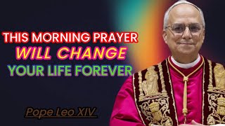This Morning Prayer Will Change Your Life Forever | Pope Leo XIV
