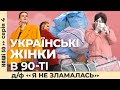 Українські жінки в 1990-ті. Д/ф «Я не зламалась». | Наші 30