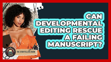 Can Developmental Editing Rescue A Failing Manuscript? - The Storytellers Room