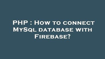 PHP : How to connect MySql database with Firebase?