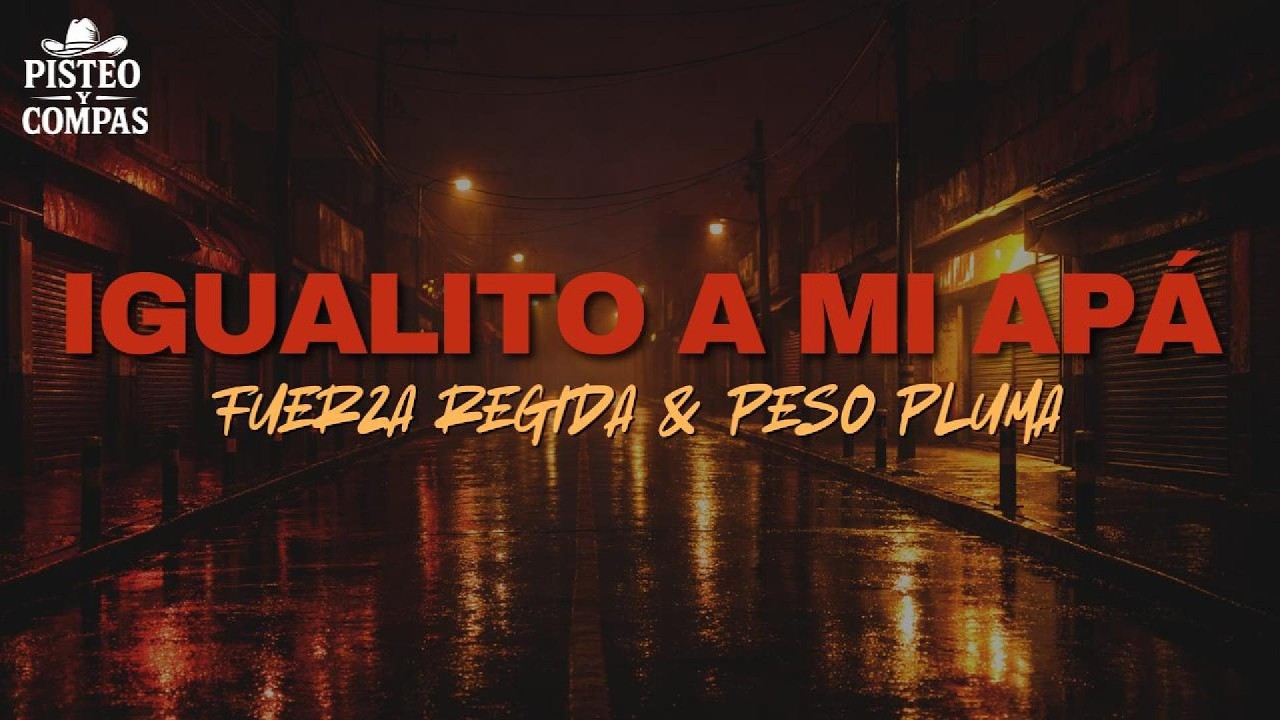 Fuerza Regida & Peso Pluma - Igualito a Mi Apá (LETRA)