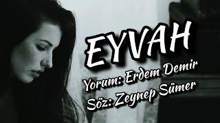 Eyvah - Yorum & Müzik: Erdem Demir - Söz: Zeynep Sümer