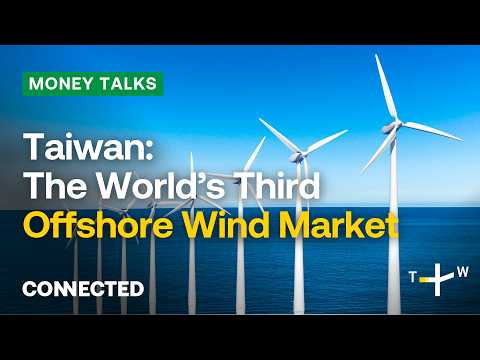 Taiwan Has Become the World’s #3 Offshore Wind Market | CONNECTED Money Talks