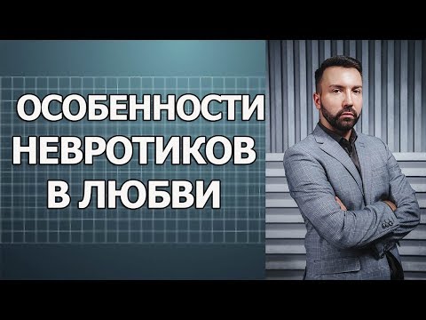 Особенности невротик в любви. Невроз.