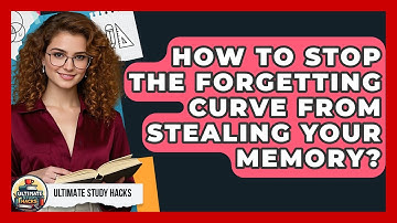 How To Stop The Forgetting Curve From Stealing Your Memory? - Ultimate Study Hacks