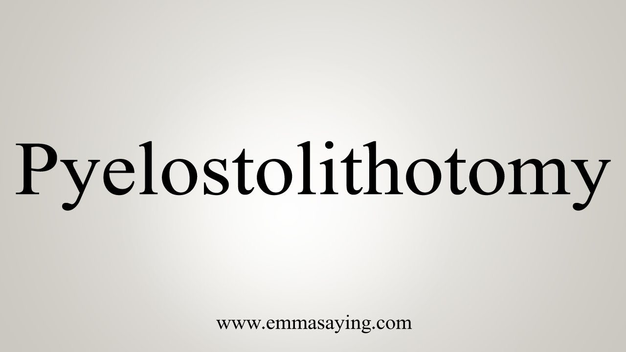 How To Say Pyelostolithotomy - YouTube