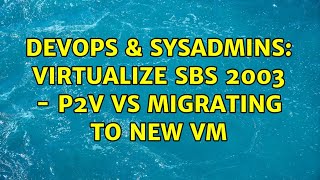 DevOps & SysAdmins: Virtualize SBS 2003 - P2V vs migrating to new VM Wealth