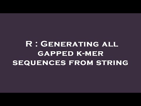 R : Generating all gapped k-mer sequences from string