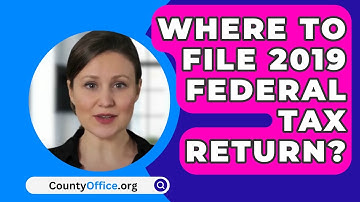 Where To File 2019 Federal Tax Return? - CountyOffice.org