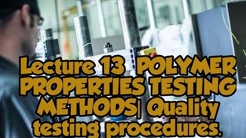 Lecture 13 polymer properties testing methods|| Quality testing methods According to ASTM &ISO STDs.