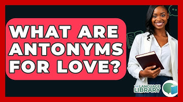 What Are Antonyms For Love? - The Language Library
