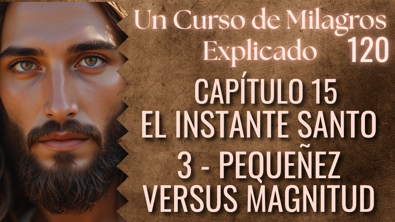 Pequeñez Versus Magnitud - Deja de Hacerte Pequeño | Un Curso de Milagros