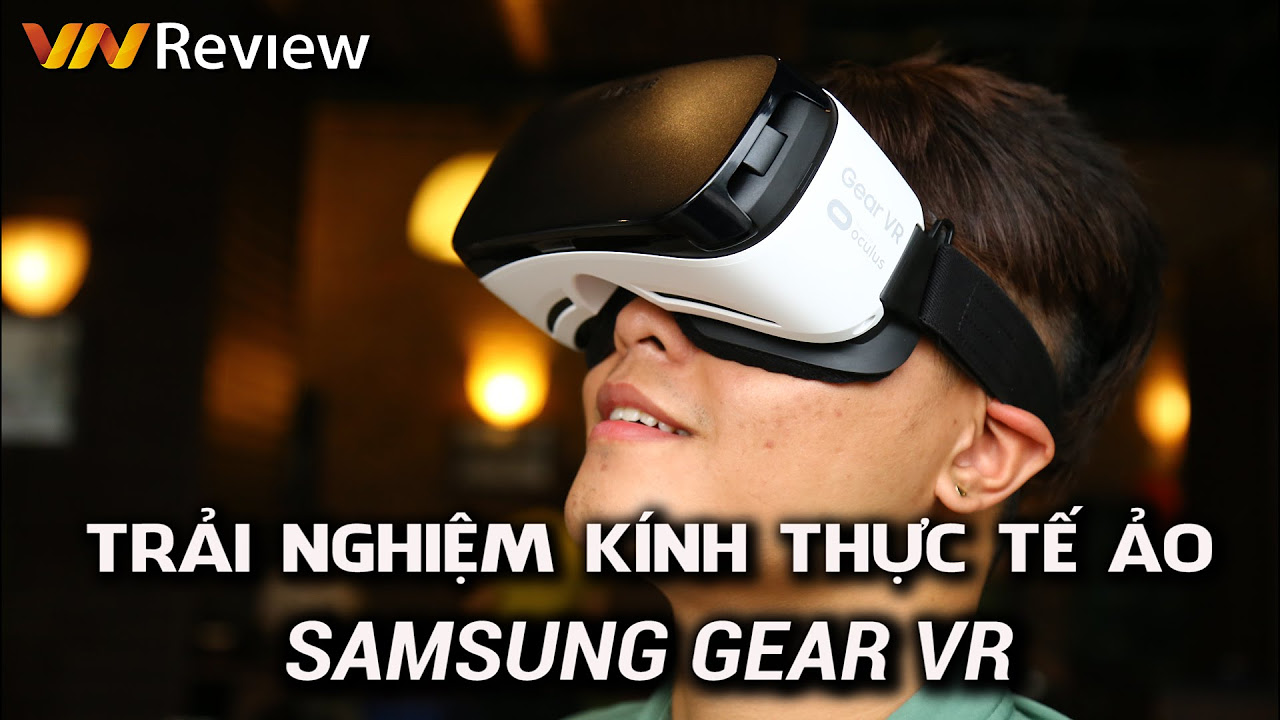 vr samsung ราคา  2022 Update  VnReview - Trải nghiệm Samsung Gear VR: Kính thực tế ảo tốt nhất cho di động hiện nay