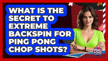 What Is The Secret To Extreme Backspin For Ping Pong Chop Shots? - Ping Pong Prodigy