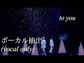 ジャニーズWEST『to you』ボーカル抽出(vocal only)