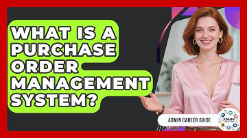 What Is A Purchase Order Management System? - Admin Career Guide