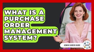 What Is A Purchase Order Management System? - Admin Career Guide