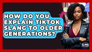 How Do You Explain TikTok Slang To Older Generations? - SlangXplained