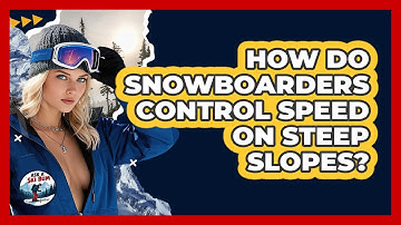 How Do Snowboarders Control Speed On Steep Slopes? - Ask A Ski Bum