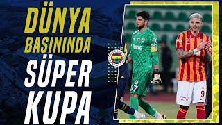 Galatasaray - Fenerbahçe Süper Kupa&#39;sı Dünya Basınında!