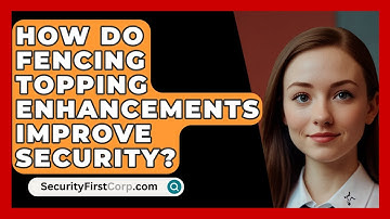 How Do Fencing Topping Enhancements Improve Security? - SecurityFirstCorp.com