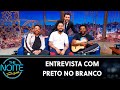 Entrevista com Preto no Branco | The Noite (26/11/19)