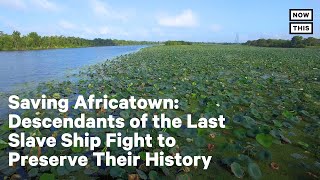 Descendants of the Last Slave Ship Fight to Preserve Their History  | NowThis