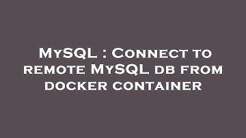 MySQL : Connect to remote MySQL db from docker container