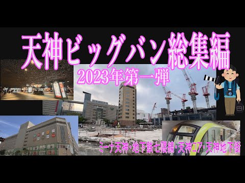 【福岡再発見】今田美桜も参戦？天神ビッグバン総集編2023年第1弾！地下鉄七隈線延伸　天神ミーナの新装開店、天神地下街リニューアル　そして天神地区のビル建設現場　すべてまとめてお見せします！